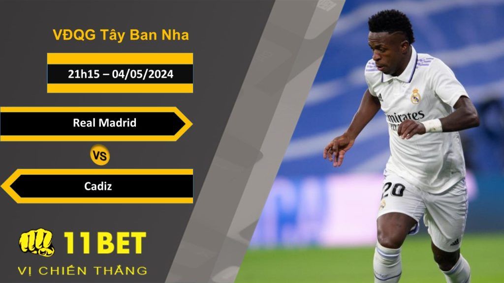 11BET Soi kèo  Real Madrid vs Cadiz, 21h15, 04/05/2024