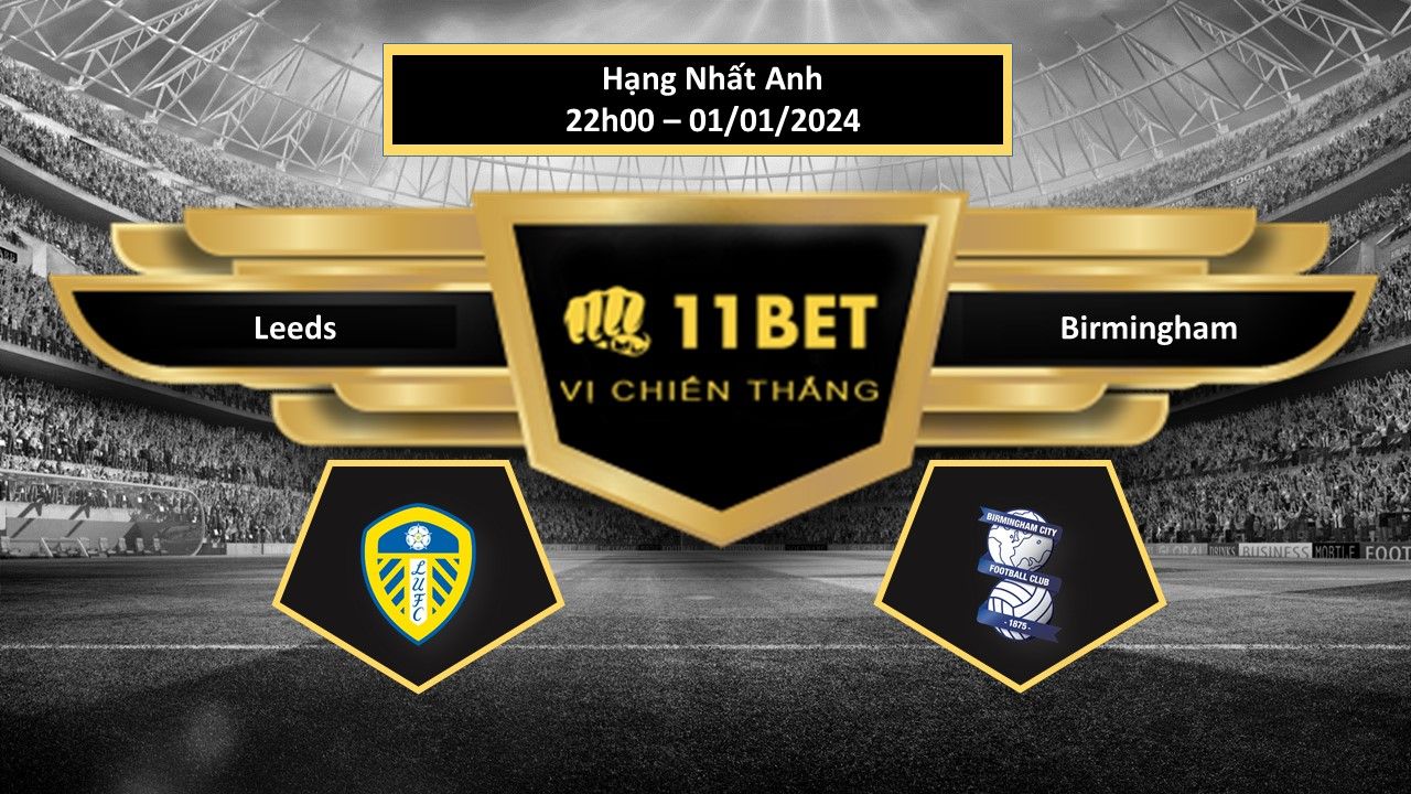 11BET Tip bóng đá   Leeds vs Birmingham, hôm nay 01/01/2024