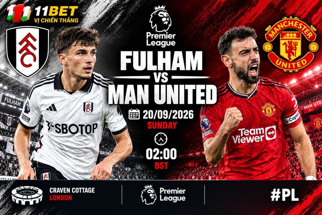 11BET Nhận định bóng đá trận đối đầu giữa Fulham vs Manchester United diễn ra vào lúc 22h30 ngày 20/09/2026