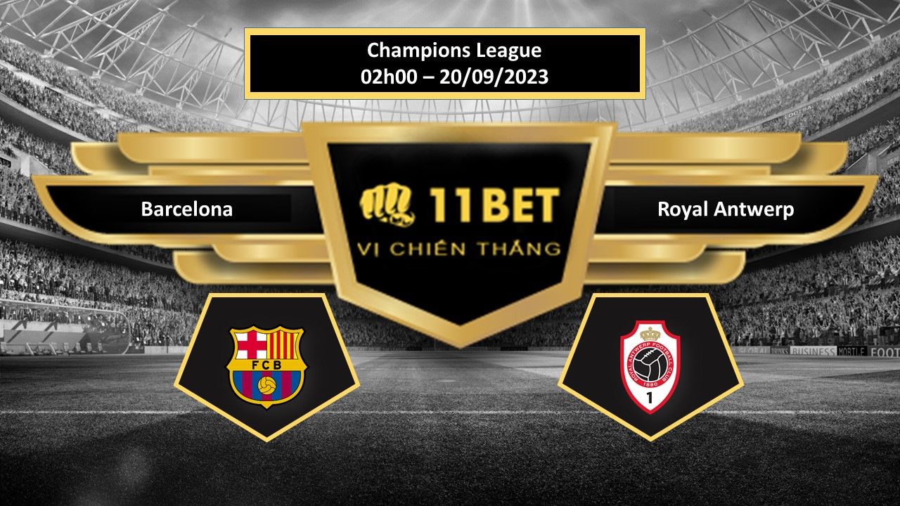 11BET Tip bóng đá   Barcelona vs Royal Antwerp, hôm nay 20/09/2023
