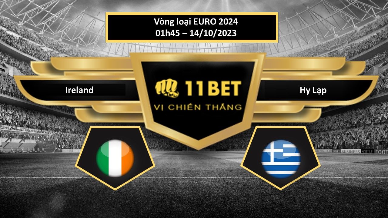 11BET Tip bóng đá  Ireland vs Hy Lạp, hôm nay 14/10/2023