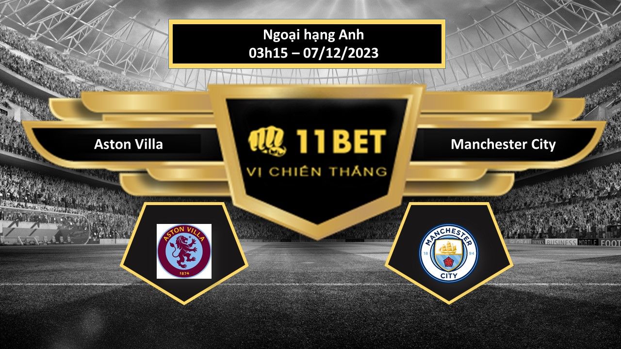 11BET Tip bóng đá Aston Villa vs Manchester City, hôm nay 07/12/2023