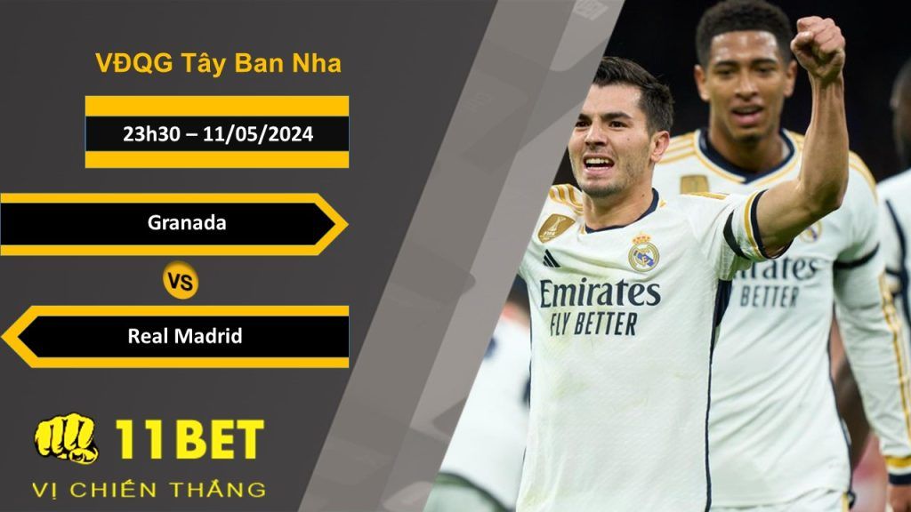 11BET Soi kèo Granada vs Real Madrid, 23h30, 11/05/2024