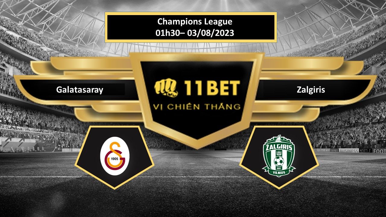 11BET Tip bóng đá  Galatasaray vs Zalgiris, hôm nay 03/08/2023