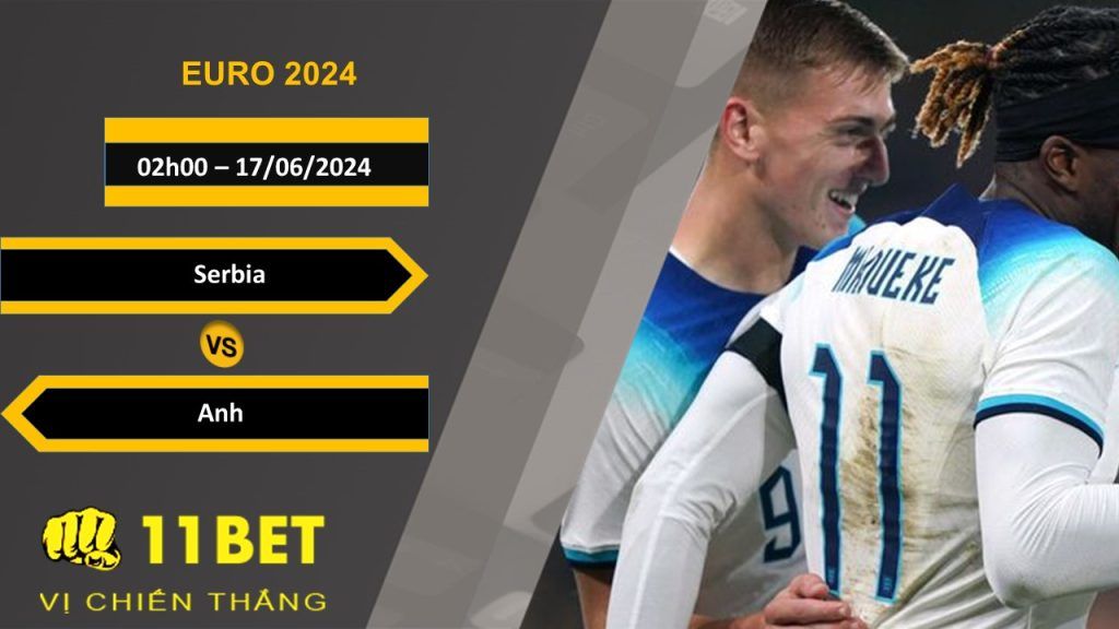 11BET Soi kèo  Serbia vs Anh, 02h00, 17/06/2024
