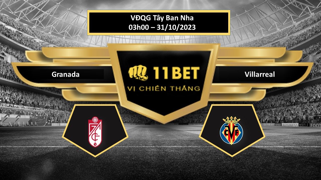 11BET Tip bóng đá  Granada vs Villarreal, hôm nay 31/10/2023