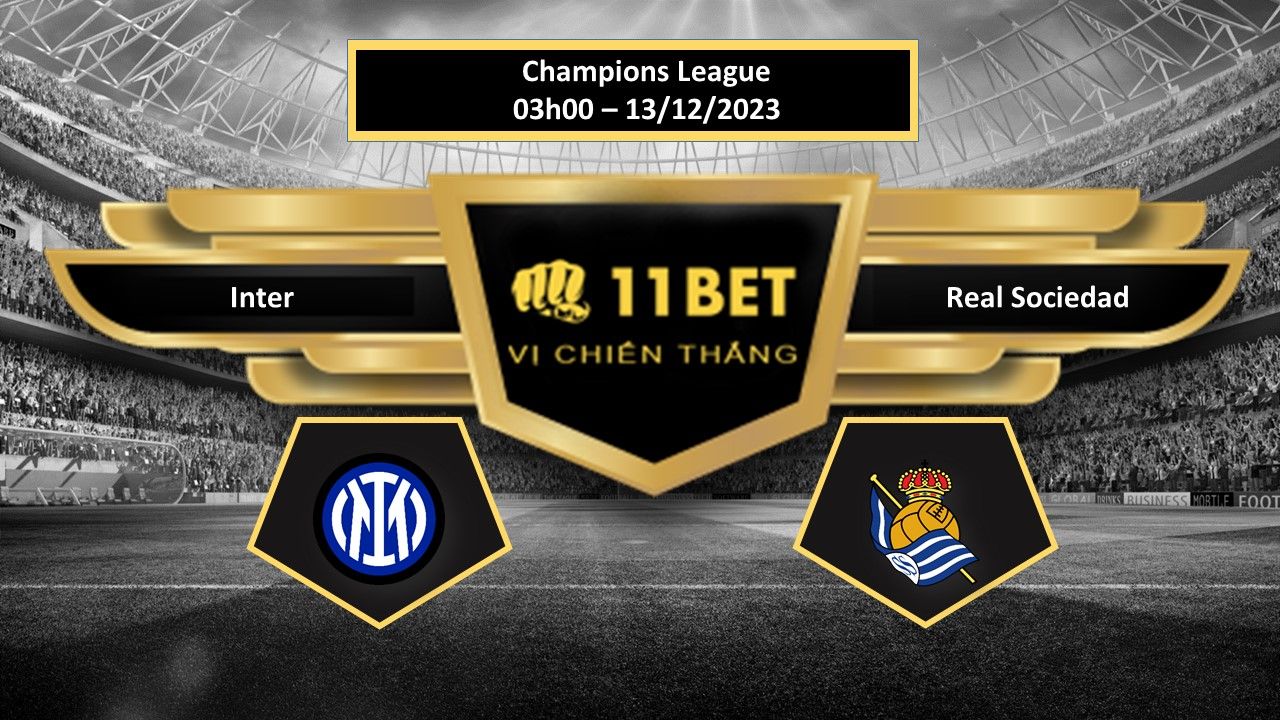 11BET Tip bóng đá Inter vs Real Sociedad, hôm nay 13/12/2023