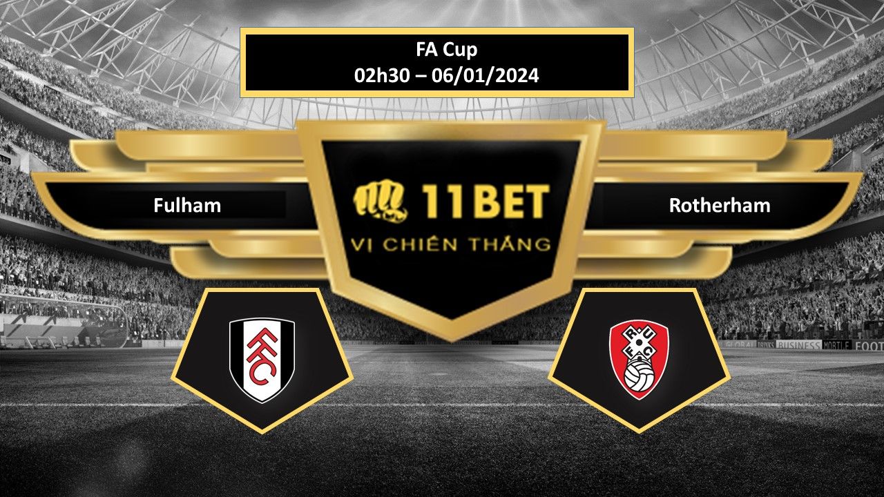 11BET Tip bóng đá Fulham vs Rotherham, hôm nay 06/01/2024