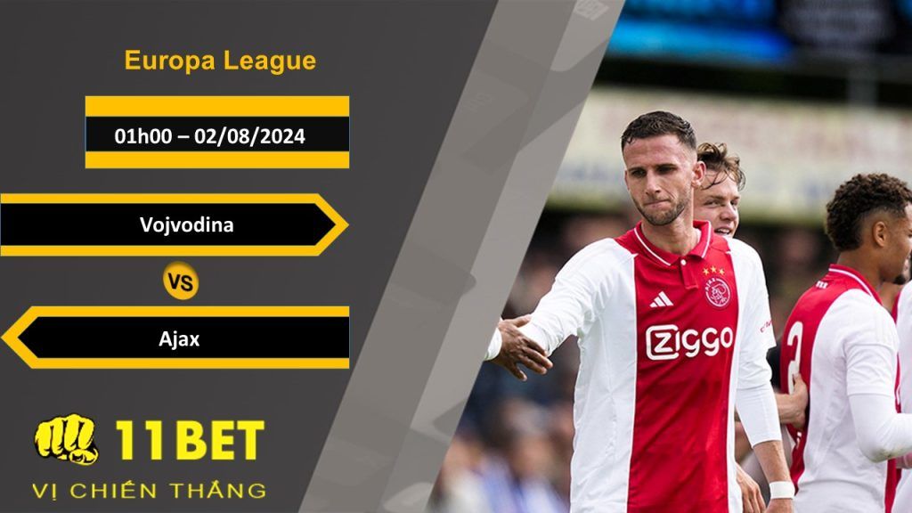 11BET Soi kèo Vojvodina vs Ajax, 01h00, 02/08/2024