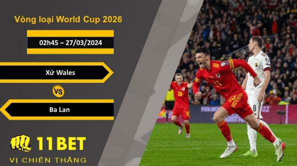 11BET Soi kèo Xứ Wales vs Ba Lan, 02h45, 27/03/2024