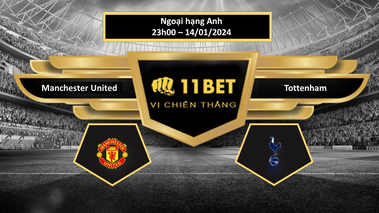 11BET Tip bóng đá Manchester United vs Tottenham, hôm nay 14/01/2024