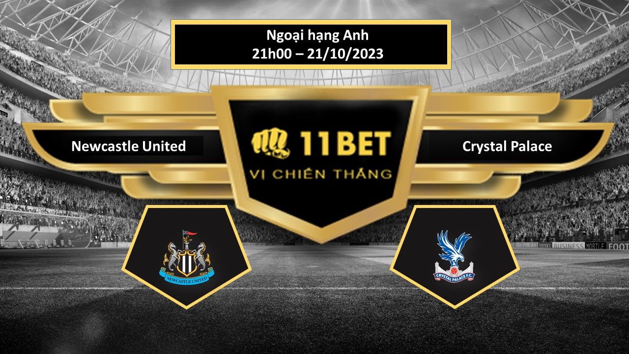11BET Tip bóng đá  Newcastle United vs Crystal Palace  , hôm nay 21/10/2023
