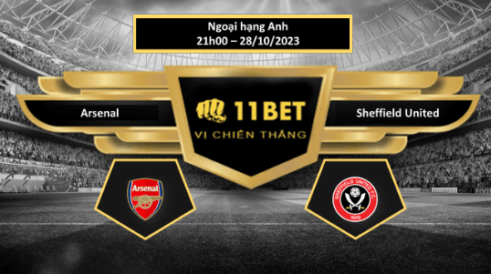 11BET Tip bóng đá  Arsenal vs Sheffield United, hôm nay 28/10/2023