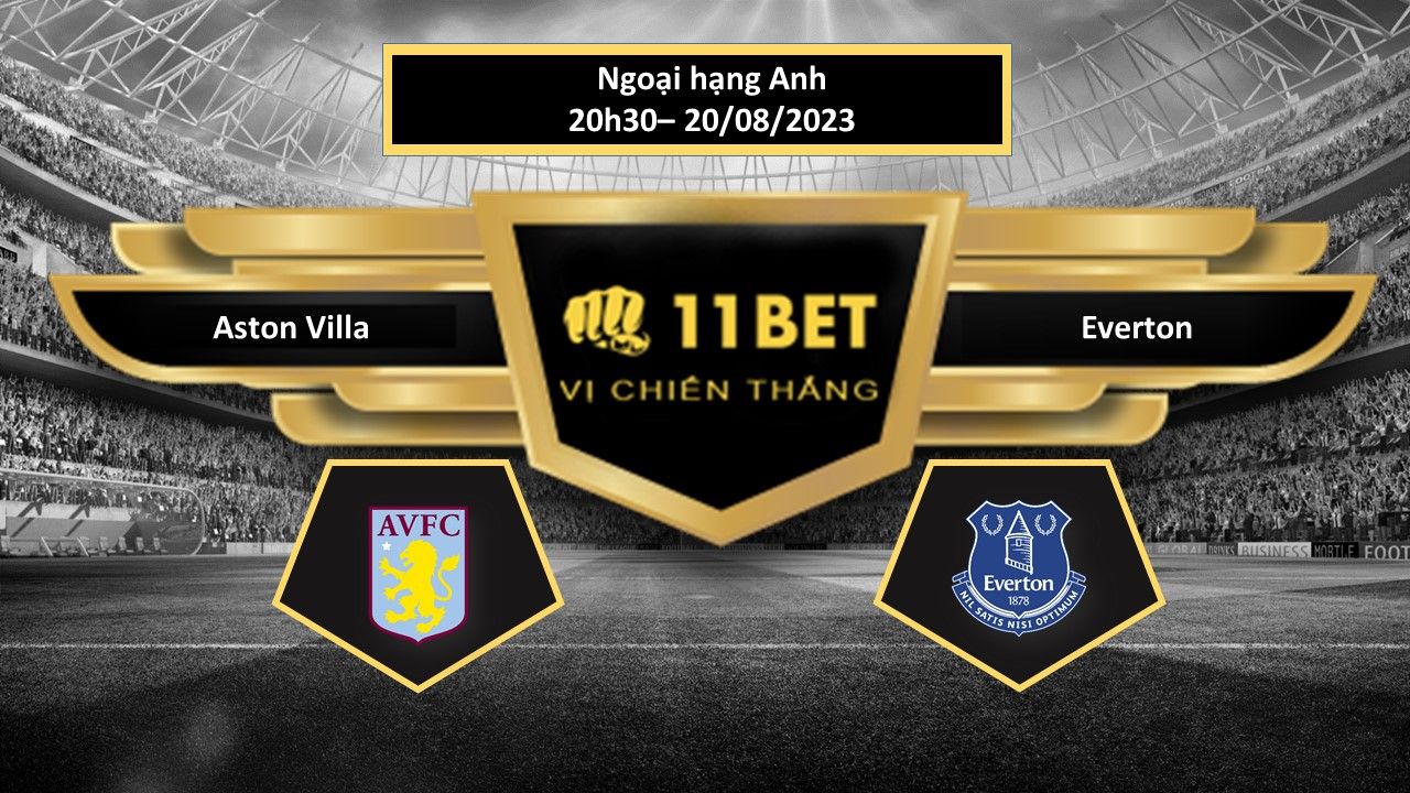 11BET Tip bóng đá  Aston Villa vs Everton, hôm nay 20/08/2023
