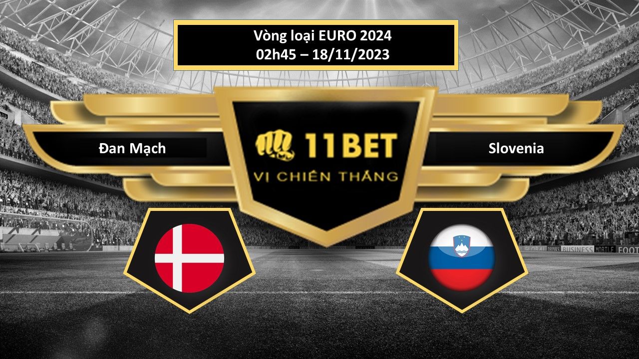 11BET Tip bóng đá  Đan Mạch vs Slovenia, hôm nay 18/11/2023