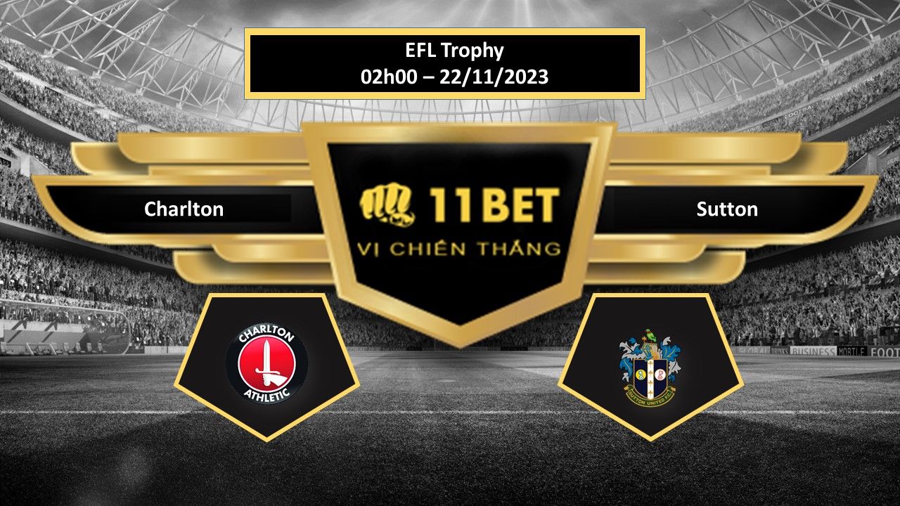 11BET Tip bóng đá Charlton vs Sutton, hôm nay 22/11/2023