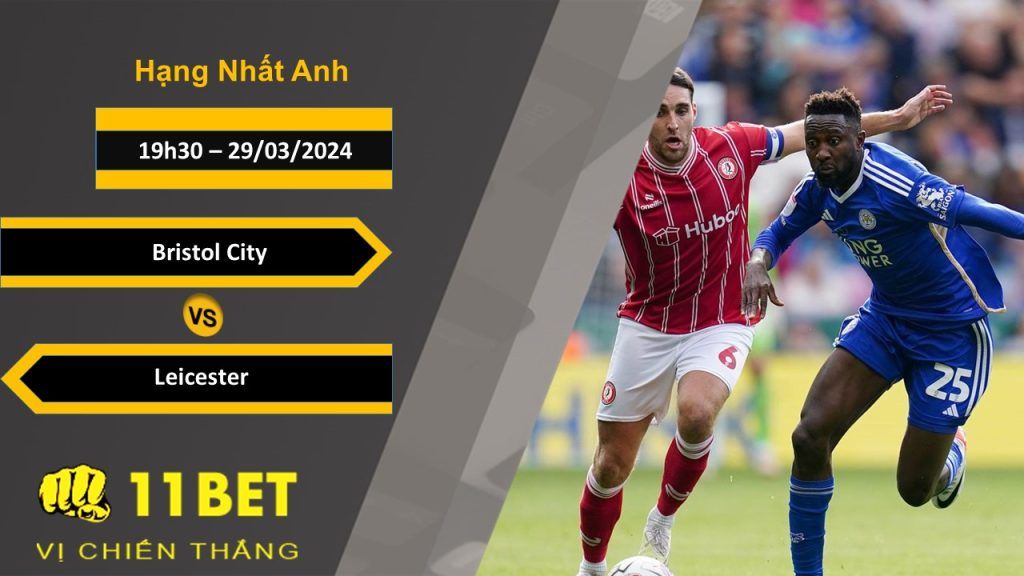 11BET Soi kèo Bristol City vs Leicester, 19h30, 29/03/2024