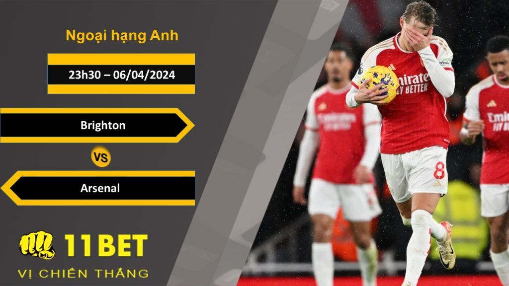 11BET Soi kèo Brighton vs Arsenal , 23h30, 06/04/2024