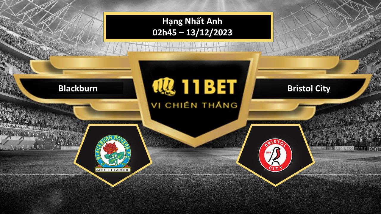 11BET Tip bóng đá Blackburn vs Bristol City, hôm nay 13/12/2023
