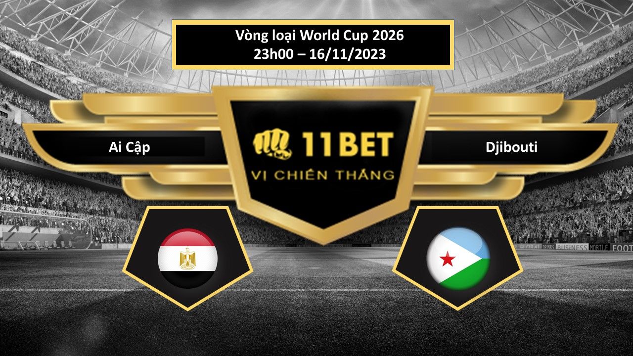 11BET Tip bóng đá Ai Cập vs Djibouti , hôm nay 16/11/2023