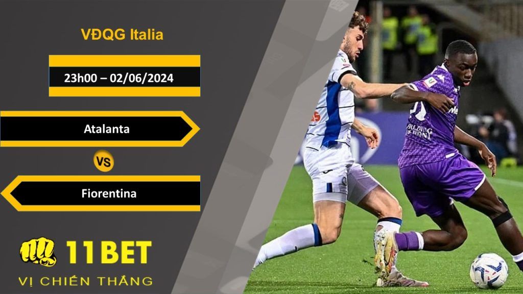 11BET Soi kèo  Atalanta vs Fiorentina, 23h00, 02/06/2024