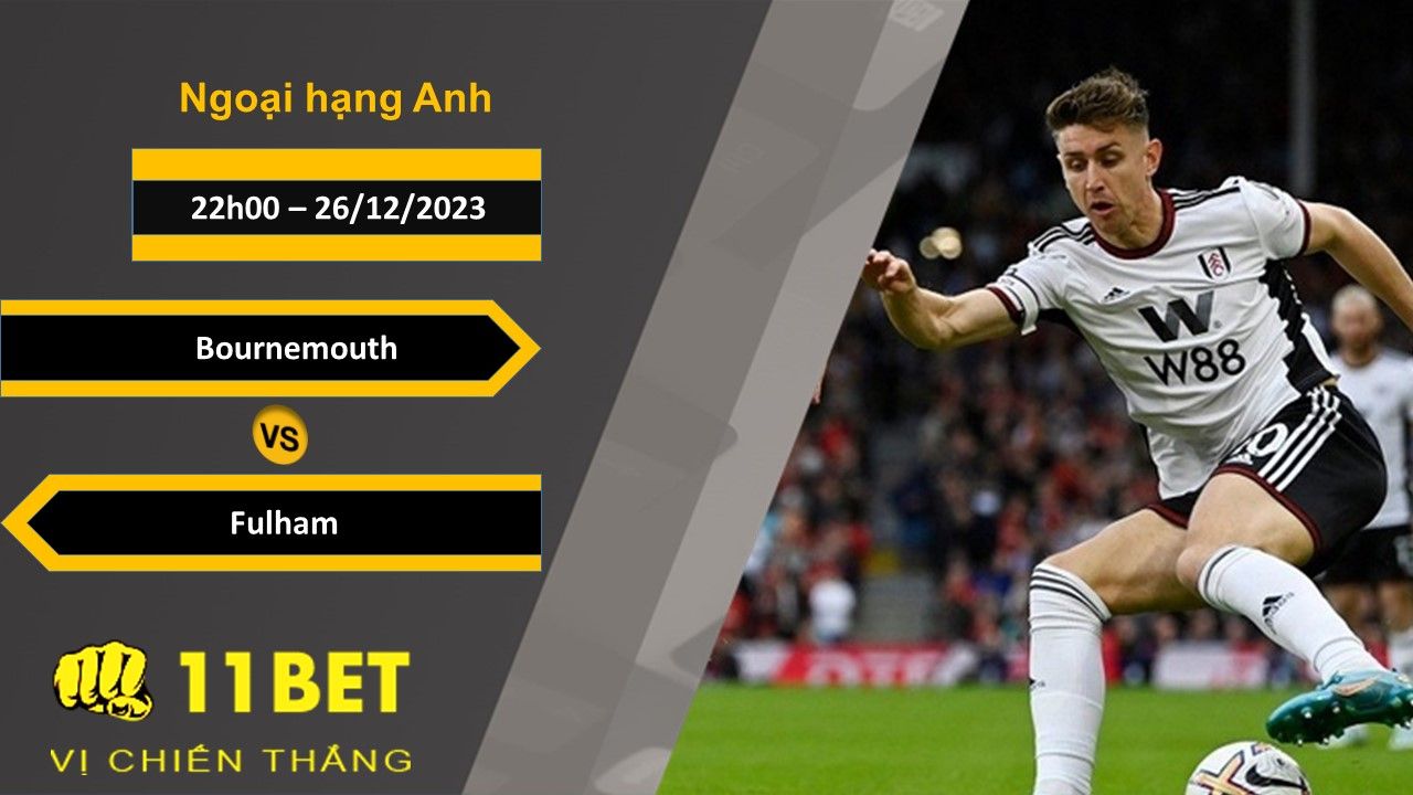 11BET Soi kèo  Bournemouth vs Fulham, 22h00, 26/12/2023
