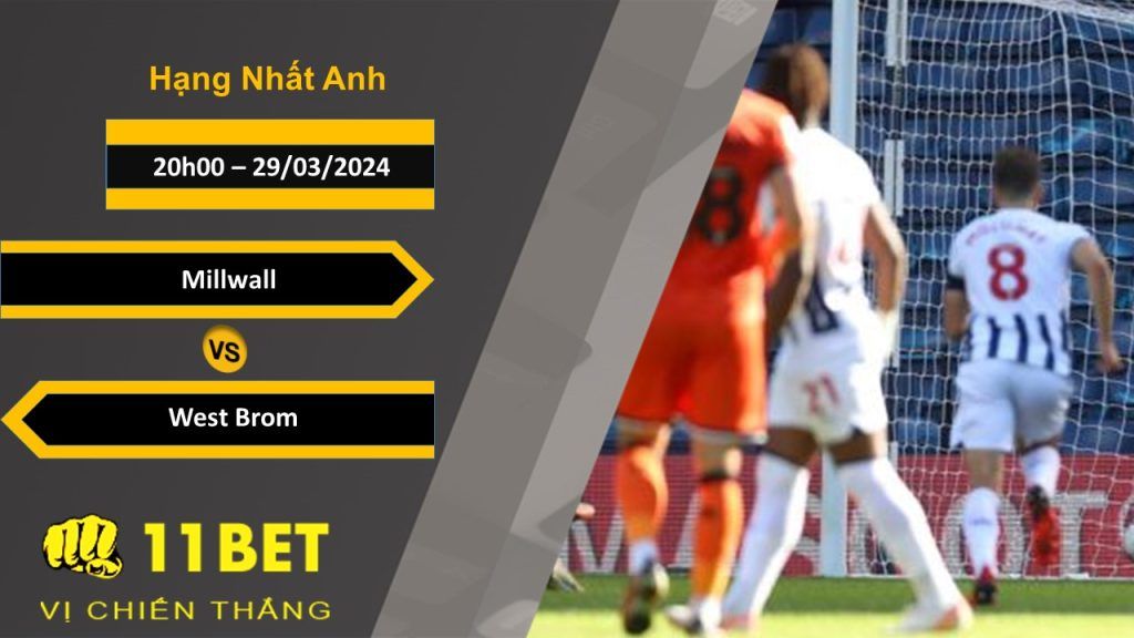 11BET Soi kèo Millwall vs West Brom, 20h00, 29/03/2024