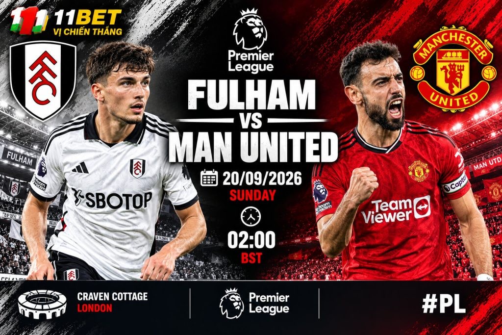 11BET Nhận định bóng đá trận đối đầu giữa Fulham vs Manchester United diễn ra vào lúc 22h30 ngày 20/09/2026