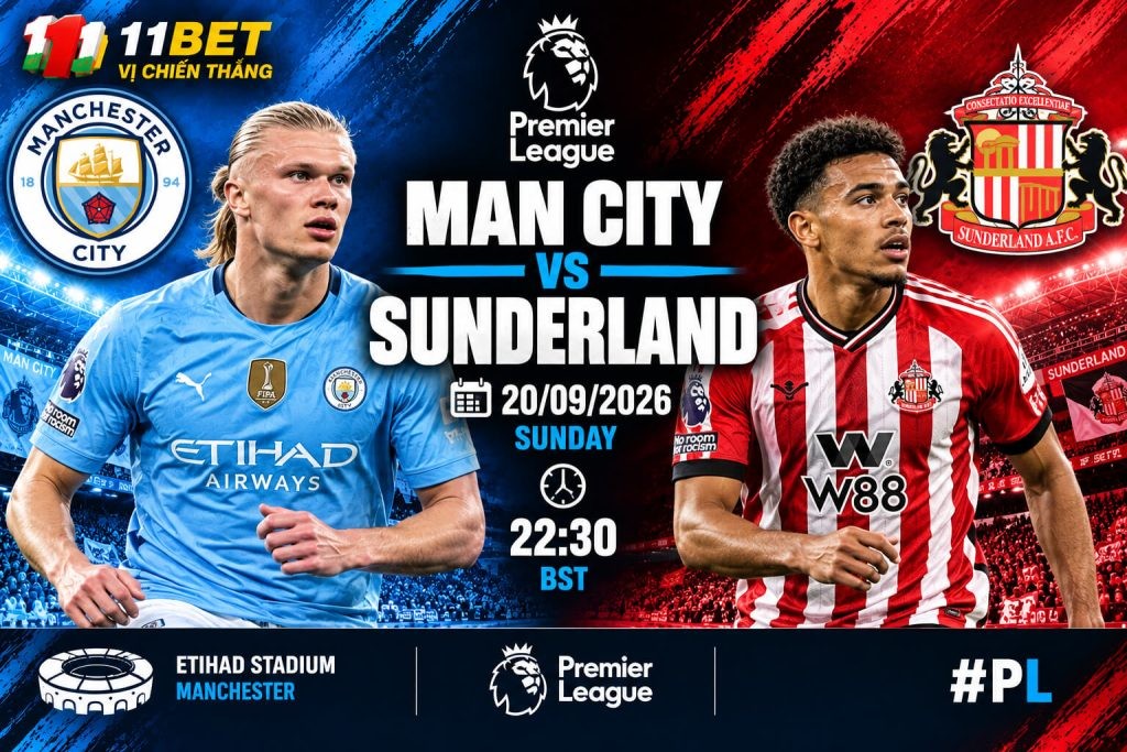11BET Soi Kèo Man City vs Sunderland 20h00 ngày 20/09: Chủ Nhà Thị Uy, Săn Trọn 3 Điểm Tại Etihad