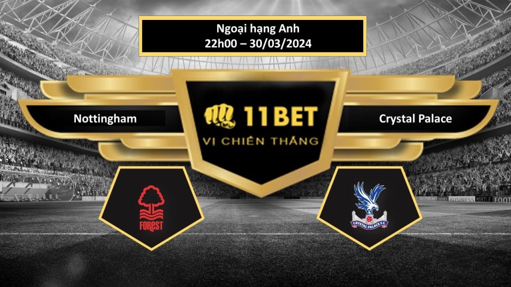 11BET Tip bóng đá   Nottingham vs Crystal Palace , hôm nay 30/03/2024