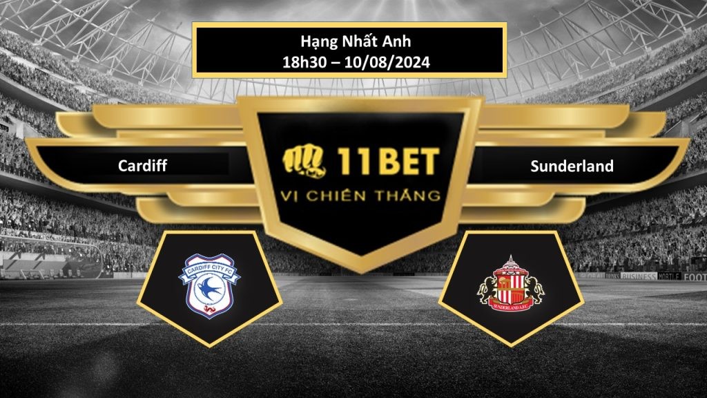 11BET Tip bóng đá Cardiff vs Sunderland, hôm nay 10/08/2024