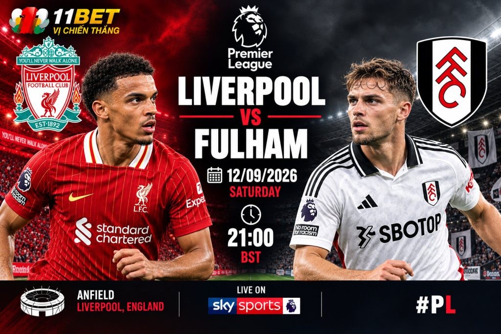 11BET Nhận định bóng đá trận đối đầu giữa Liverpool vs Fulham diễn ra vào lúc 21h00 ngày 12/09