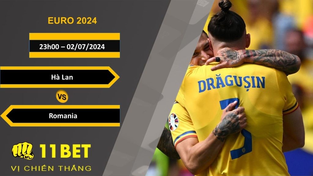 11BET Soi kèo Hà Lan vs Romania, 23h00, 02/07/2024