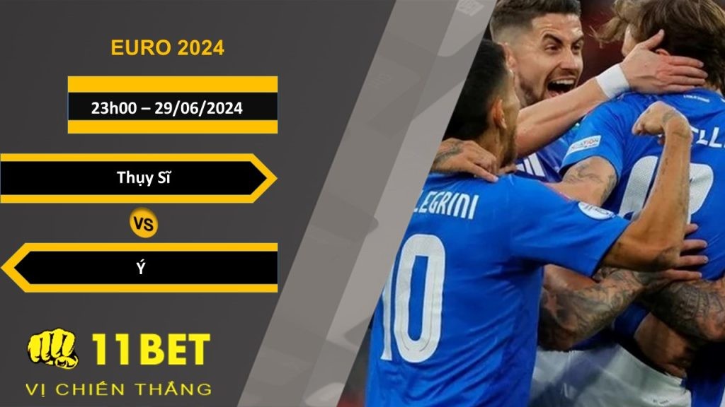 11BET Soi kèo Thụy Sĩ vs Ý , 23h00, 29/06/2024